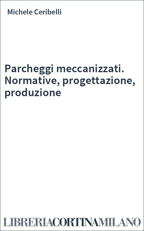 Parcheggi meccanizzati. Normative, progettazione, produzione