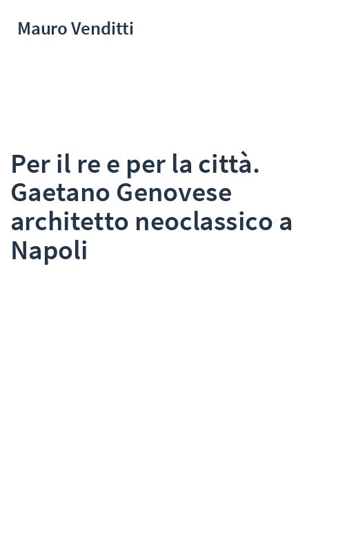 Per il re e per la città. Gaetano Genovese architetto neoclassico a Napoli