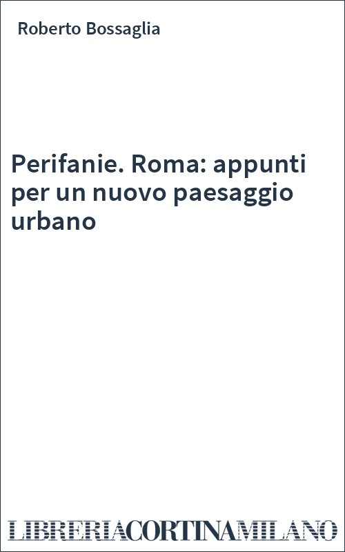 Perifanie. Roma: appunti per un nuovo paesaggio urbano