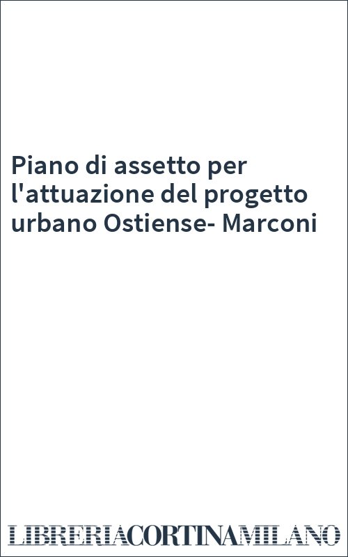 Piano di assetto per l'attuazione del progetto urbano Ostiense-Marconi