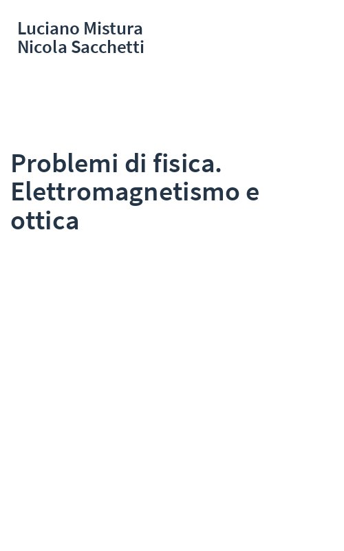 Problemi di fisica. Elettromagnetismo e ottica