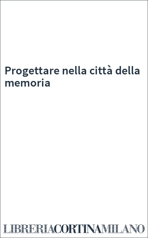 Progettare nella città della memoria