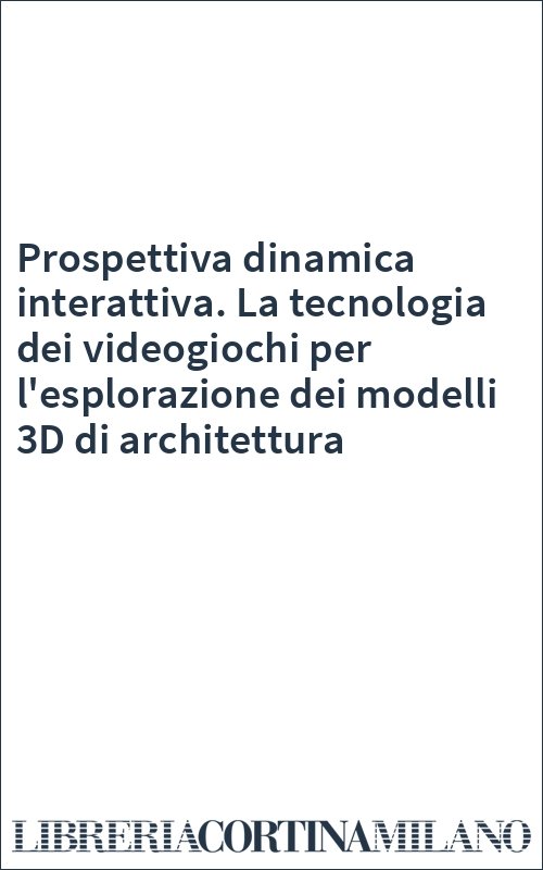 Prospettiva dinamica interattiva. La tecnologia dei videogiochi per l'esplorazione dei modelli 3D di architettura