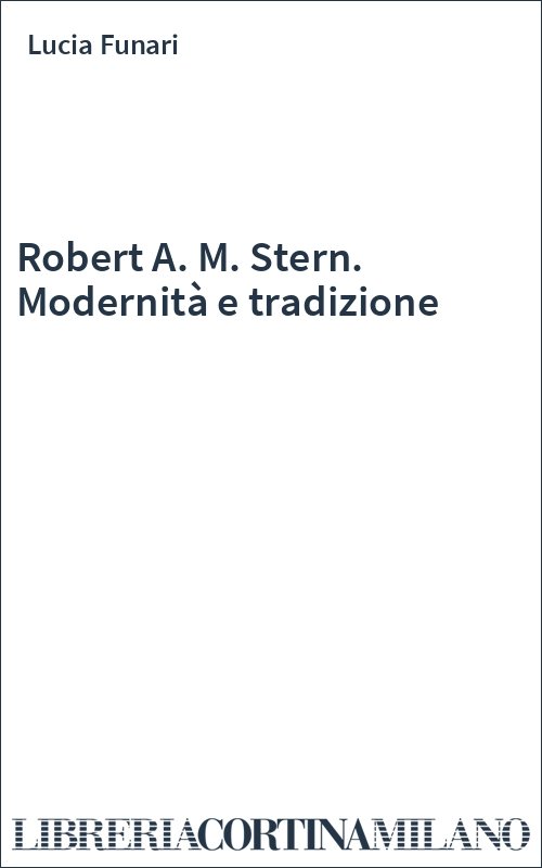 Robert A. M. Stern. Modernità e tradizione