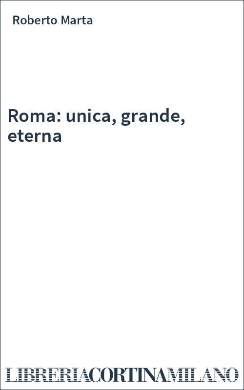 Roma: unica, grande, eterna