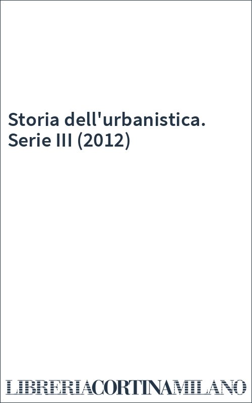 Storia dell'urbanistica. Serie III (2012)
