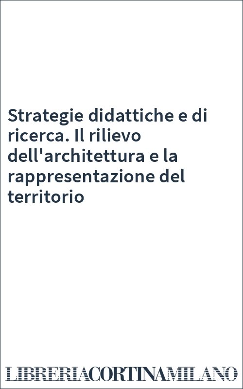 Strategie didattiche e di ricerca. Il rilievo dell'architettura e la rappresentazione del territorio