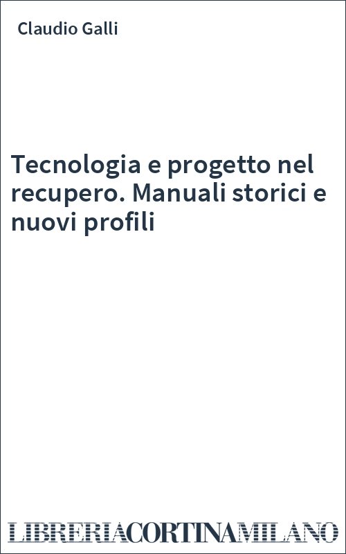 Tecnologia e progetto nel recupero. Manuali storici e nuovi profili