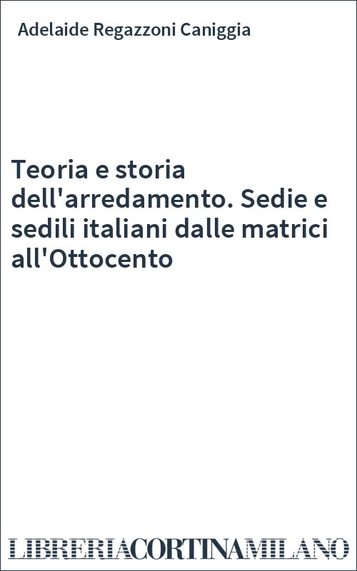 Teoria e storia dell'arredamento. Sedie e sedili italiani dalle matrici all'Ottocento