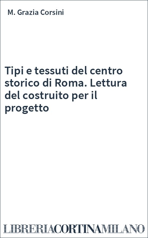 Tipi e tessuti del centro storico di Roma. Lettura del costruito per il progetto