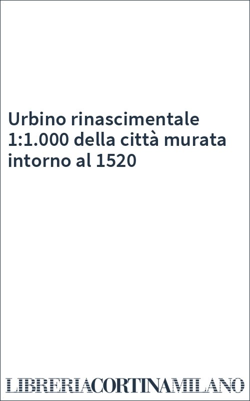 Urbino rinascimentale 1:1.000 della città murata intorno al 1520