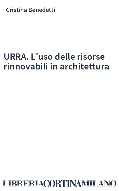 URRA. L'uso delle risorse rinnovabili in architettura