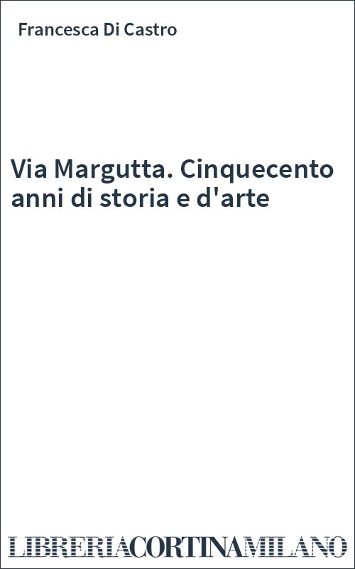 Via Margutta. Cinquecento anni di storia e d'arte