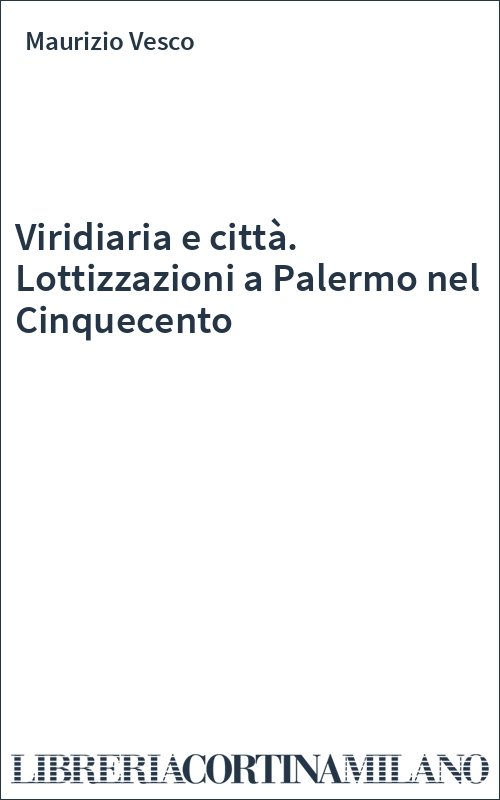 Viridiaria e città. Lottizzazioni a Palermo nel Cinquecento