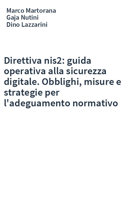 Direttiva nis2: guida operativa alla sicurezza digitale. Obblighi, misure e strategie per l'adeguamento normativo