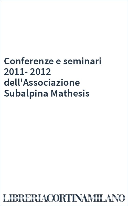Conferenze e seminari 2011-2012 dell'Associazione Subalpina Mathesis