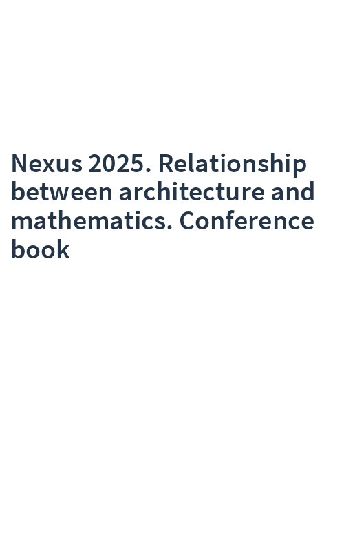 Nexus 2025. Relationship between architecture and mathematics. Conference book