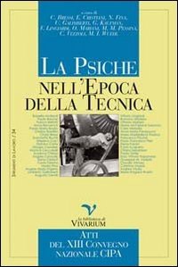 La psiche nell'epoca della tecnica. Atti del XIII convegno nazionale CIPA