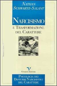 Narcisismo e trasformazione del carattere. Psicologia dei disturbi narcisistici del carattere