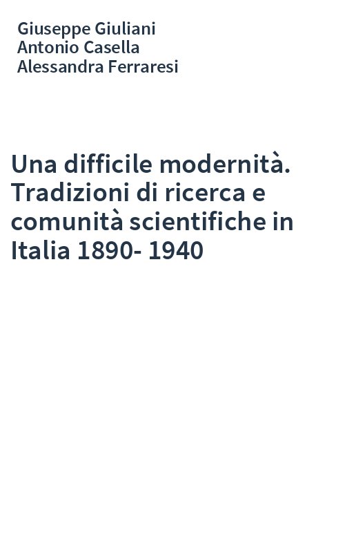 Una difficile modernità. Tradizioni di ricerca e comunità scientifiche in Italia 1890-1940