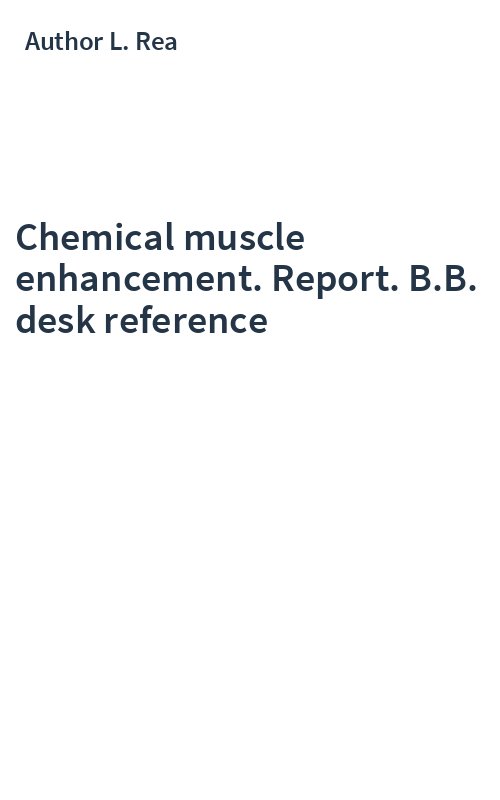 Chemical muscle enhancement. Report. B.B. desk reference