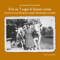 Erti su 'l capo le lunate corna. I bovini di razza romagnola, orgoglio della famiglia contadina