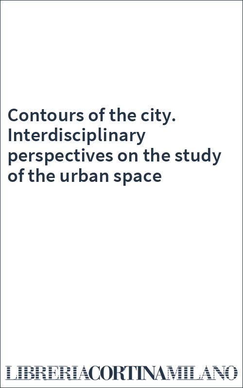 Contours of the city. Interdisciplinary perspectives on the study of the urban space