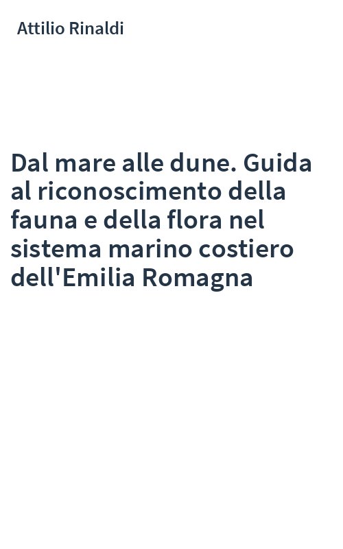 Dal mare alle dune. Guida al riconoscimento della fauna e della flora nel sistema marino costiero dell'Emilia Romagna