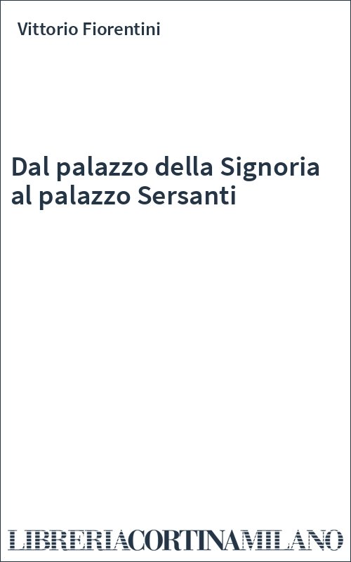 Dal palazzo della Signoria al palazzo Sersanti