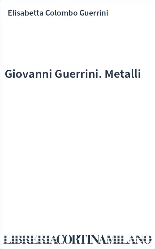 Giovanni Guerrini. Metalli