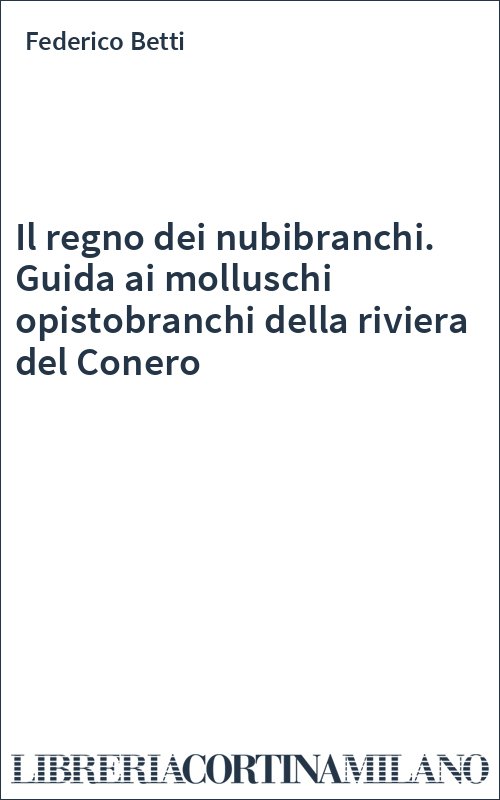 Il regno dei nubibranchi. Guida ai molluschi opistobranchi della riviera del Conero