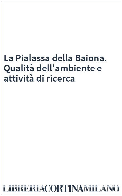 La Pialassa della Baiona. Qualità dell'ambiente e attività di ricerca