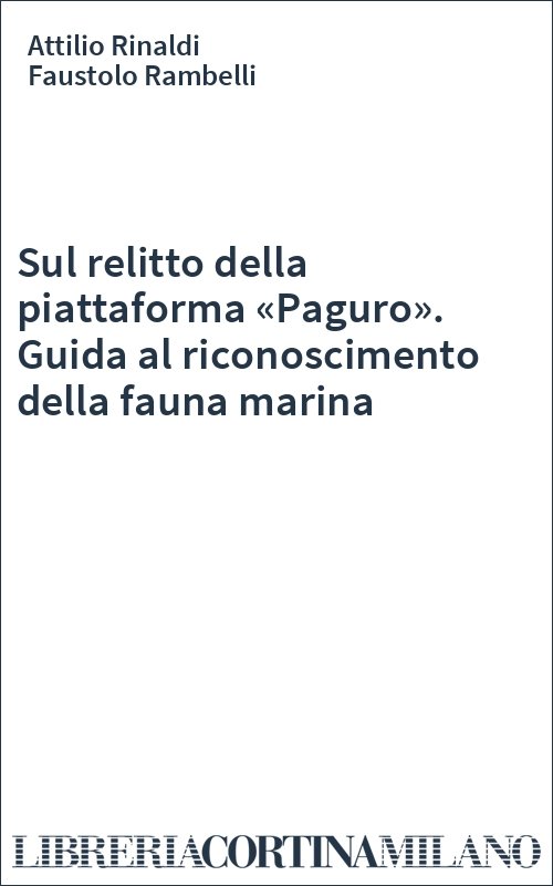 Sul relitto della piattaforma «Paguro». Guida al riconoscimento della fauna marina