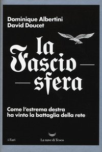 La fasciosfera. Come l'estrema destra ha vinto la battaglia della rete