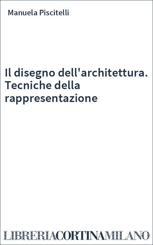 Il disegno dell'architettura. Tecniche della rappresentazione