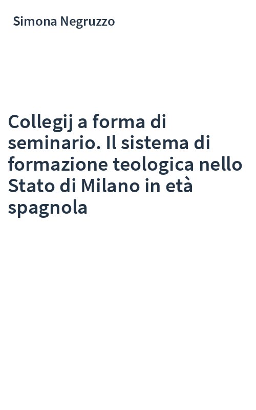 Collegij a forma di seminario. Il sistema di formazione teologica nello Stato di Milano in età spagnola