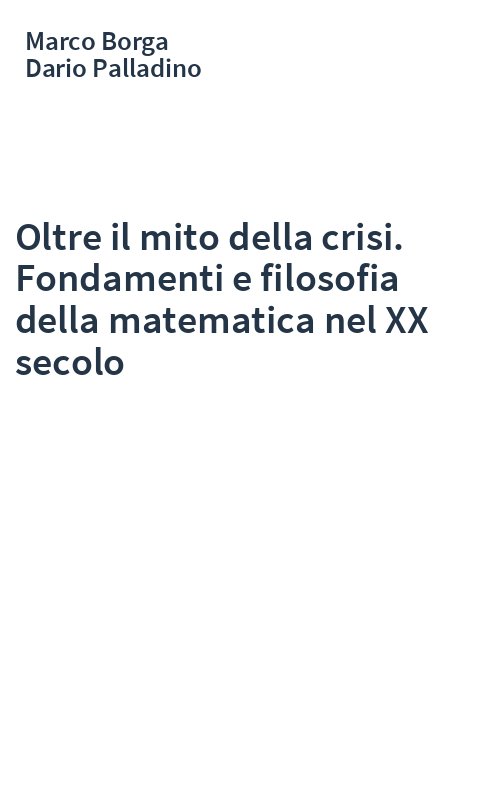 Oltre il mito della crisi. Fondamenti e filosofia della matematica nel XX secolo