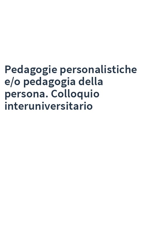 Pedagogie personalistiche e/o pedagogia della persona. Colloquio interuniversitario