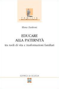 Educare alla paternità. Tra ruoli di vita e trasformazioni familiari