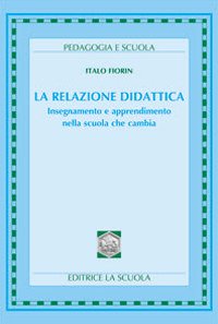 La relazione didattica. Insegnamento e apprendimento nella scuola che cambia