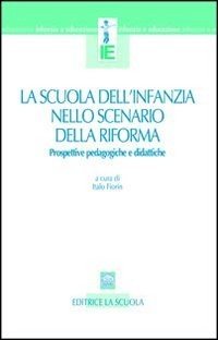 La scuola dell'infanzia nello scenario della riforma. Prospettive pedagogiche e didattiche