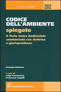 Codice dell'ambiente spiegato. Il Testo Unico ambientale commentato con dottrina e giurisprudenza