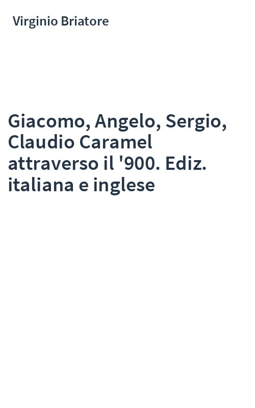 Giacomo, Angelo, Sergio, Claudio Caramel attraverso il '900. Ediz. italiana e inglese