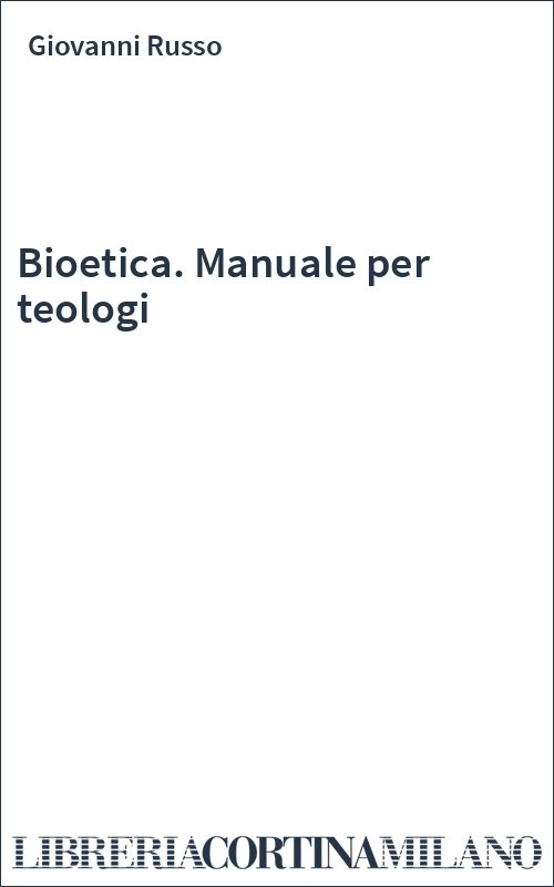 Bioetica. Manuale per teologi