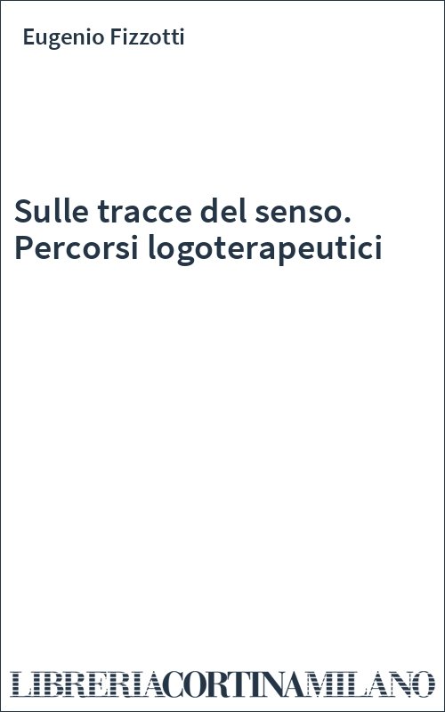 Sulle tracce del senso. Percorsi logoterapeutici