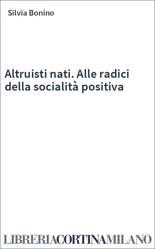 Altruisti nati. Alle radici della socialità positiva