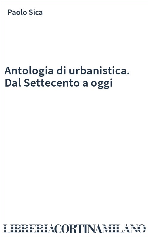Antologia di urbanistica. Dal Settecento a oggi