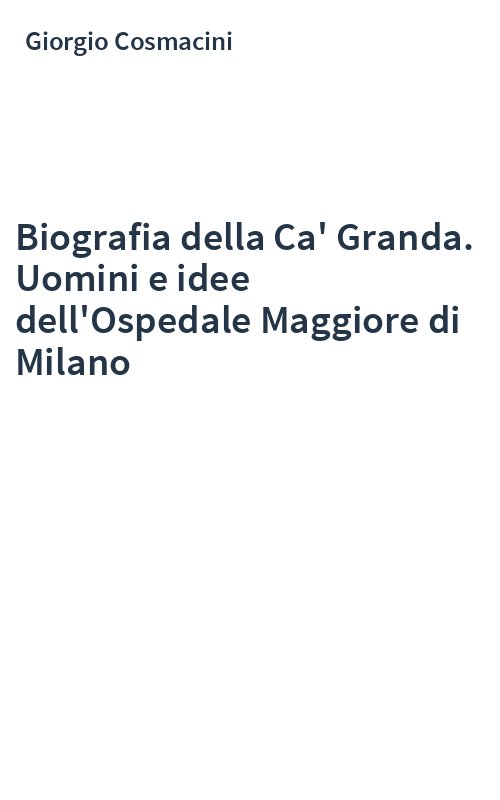 Biografia della Ca' Granda. Uomini e idee dell'Ospedale Maggiore di Milano
