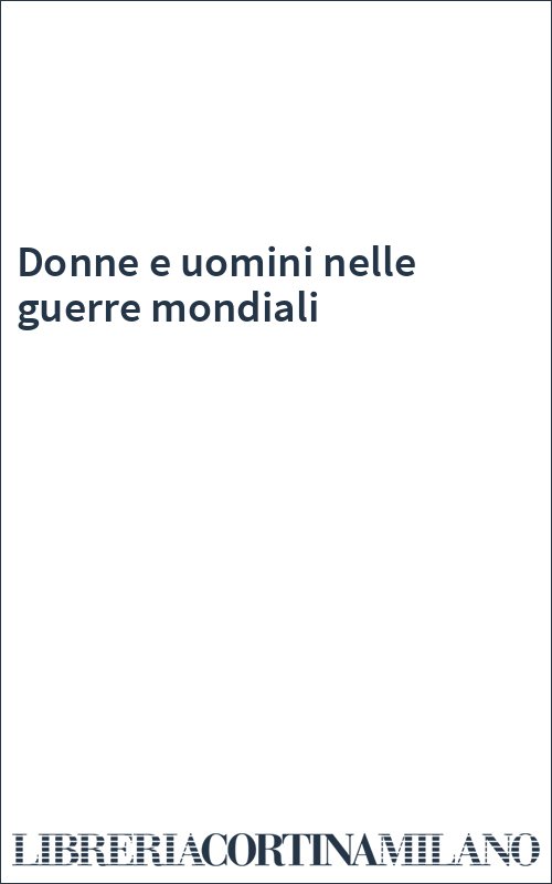 Donne e uomini nelle guerre mondiali