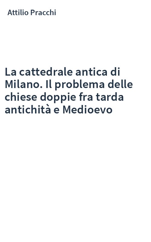 La cattedrale antica di Milano. Il problema delle chiese doppie fra tarda antichità e Medioevo